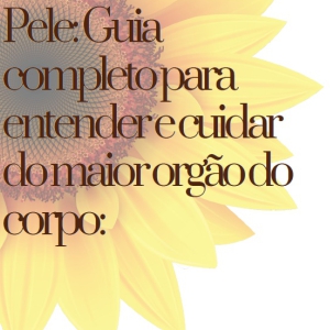 Pele: guia completo para entender e cuidar do maior órgão do corpo